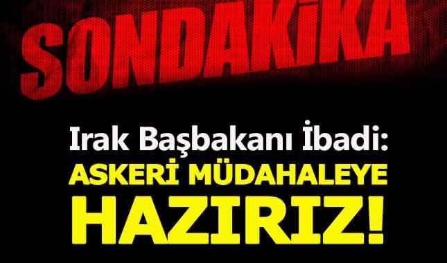 Irak Başbakanı İbadi:Askeri müdahaleye hazırız
