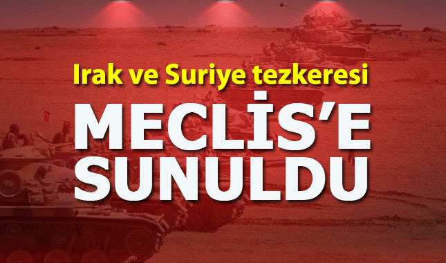 Irak ve Suriye tezkeresi TBMM'ye sunuldu