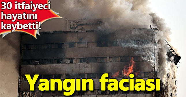 İran'da yangın felaketi: 30 itfaiyeci öldü