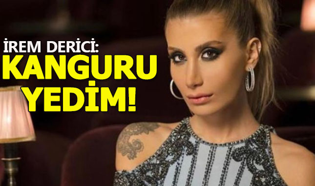 İrem Derici: Kanguru yedim