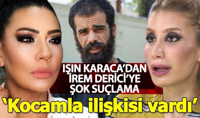 Işın Karaca'dan İrem Derici'ye şok suçlama: Kocamla ilişkisi vardı