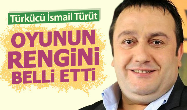 İsmail Türüt oyunun rengini belli etti