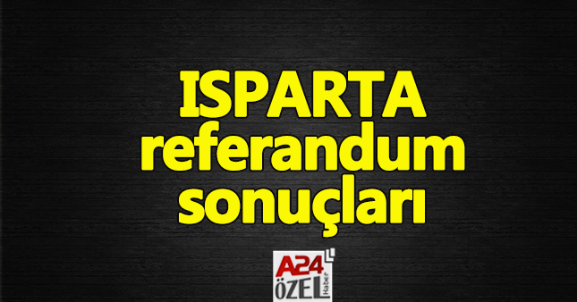 Isparta referandum sonuçları - evet mi hayır mı oy oranları ilçe oyları YSK
