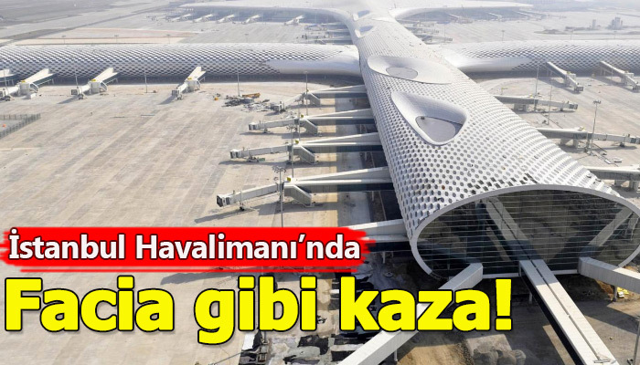 İstanbul Havalimanı'nda ölümlü kaza