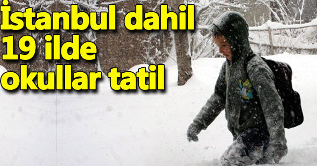 İstanbul dahil 19 ilde okullar tatil edildi