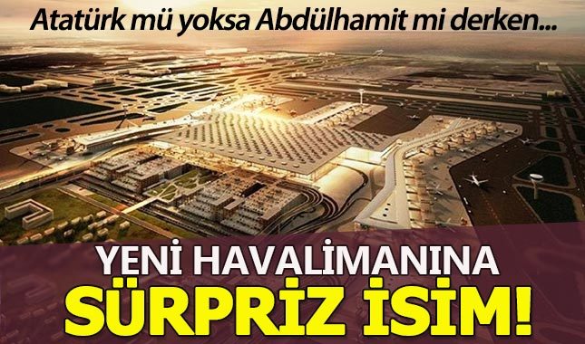 İstanbul'a yapılan 3. havalimanının adı ne olacak?