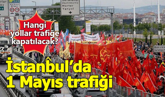 İstanbul'da 1 Mayıs trafiği hangi yollar kapalı olacak?