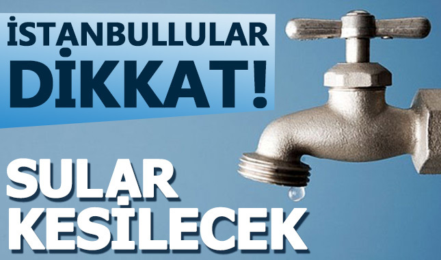 İstanbul'da 10 saatlik su kesintisi - Sular ne zaman gelecek?
