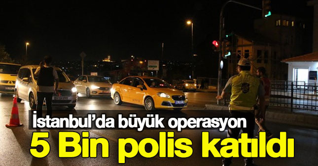 İstanbul'da 5 bin polisle operasyon 