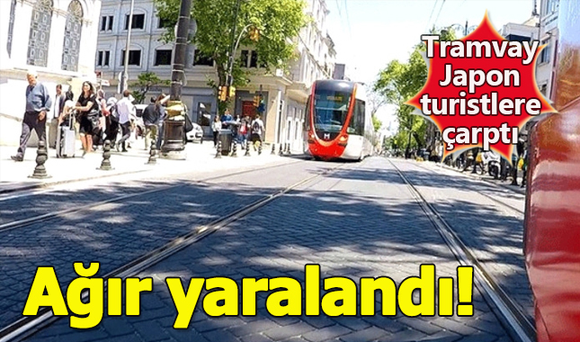İstanbul'da tramvay Japon turistlere çarptı: 1'i ağır 2 kişi yaralandı