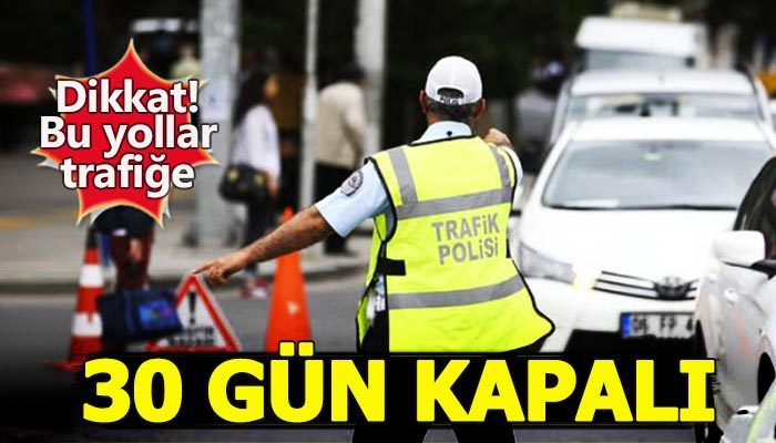 İstanbul'da bu yollar 30 gün trafiğe kapalı
