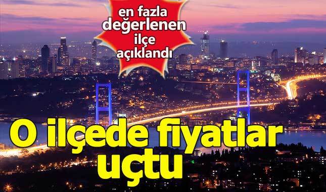 İstanbul'da en fazla değerlenen ilçe belli oldu