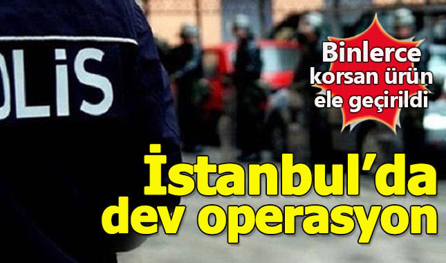 İstanbul'da eş zamanlı "korsan" operasyonu