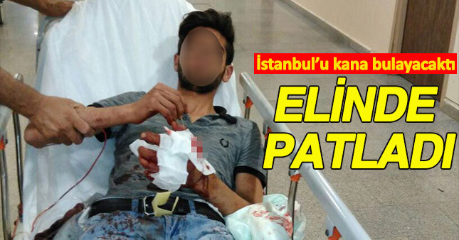 İstanbul'da eylem yapmak amacıyla hazırladığı bomba elinde patladı