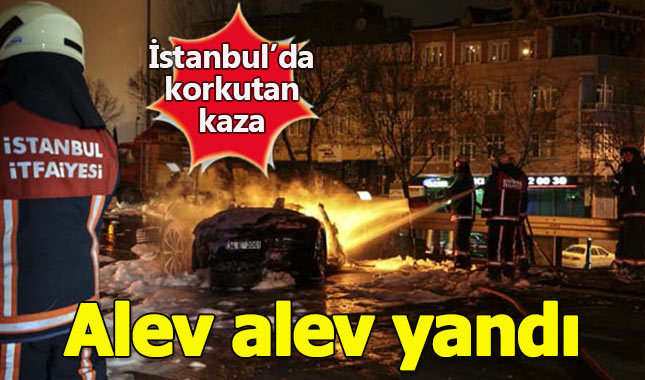 İstanbul'da korkunç kaza, alev alev yandı