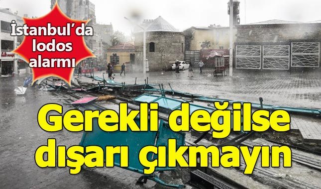 İstanbul'da lodos alarmı, gerekli değilse sokağa çıkmayın