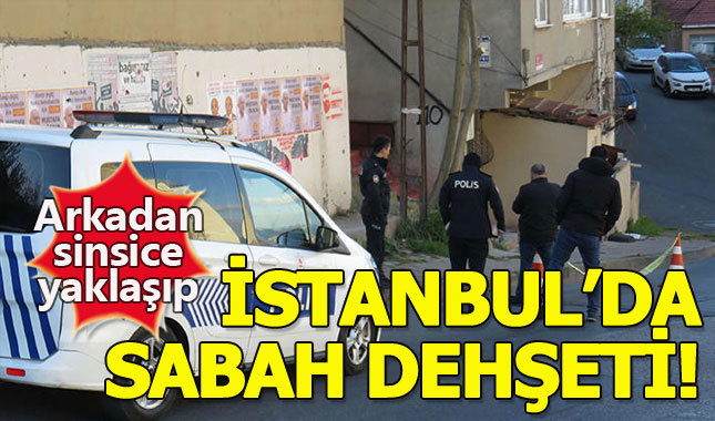 İstanbul'da sabah dehşeti