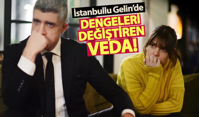 İstanbullu Gelin'de dengeleri bozacak ayrılık! Başrollerden biri...