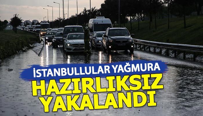 İstanbullular yağmura hazırlıksız yakalandı