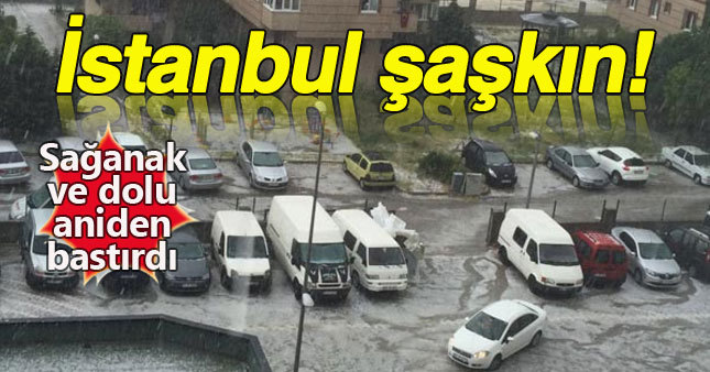 İstanbullular'a sağanak ve dolu sürprizi