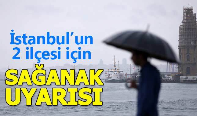 İstanbul'un 2 ilçesi için sağanak yağmur uyarısı