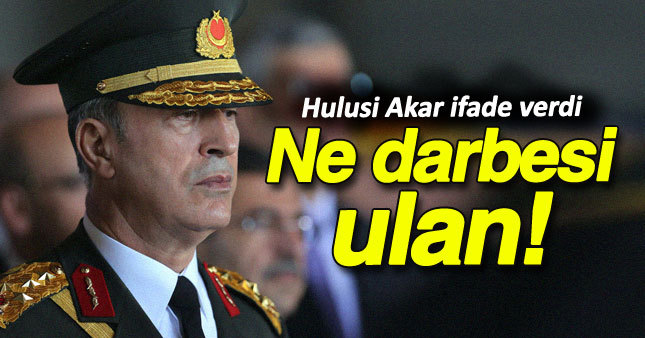 İşte Hulusi Akar'ın ilk ifadesinden notlar