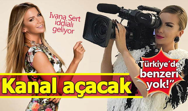 İvana Sert'ten kanal sahibi oluyor - ivana sert kimdir nereli?