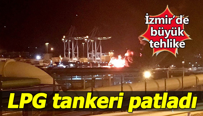 İzmir'i korkutan patlama! LPG tankeri patladı!