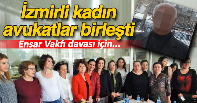 İzmirli kadın avukatlar o davaya müdahil oldu