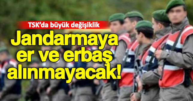 Jandarmaya artık er ve erbaş alınmayacak