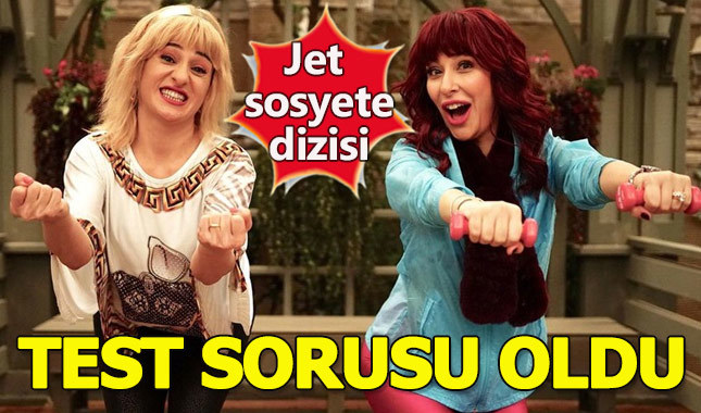 Jet Sosyete dizisi test sorularına konu oldu