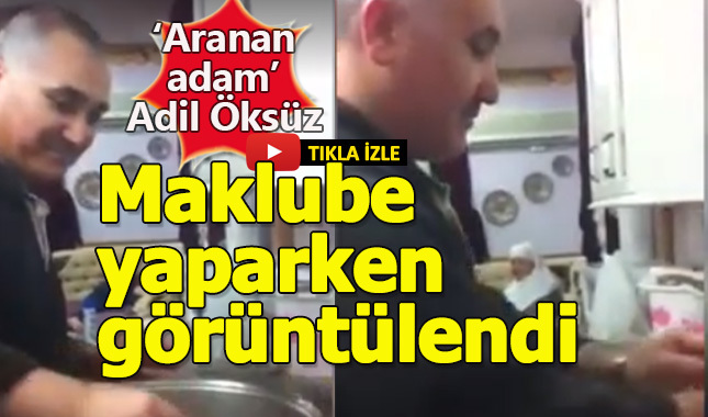 Kaçak Adil Öksüz'ün 'maklube' yaparken görüntüleri