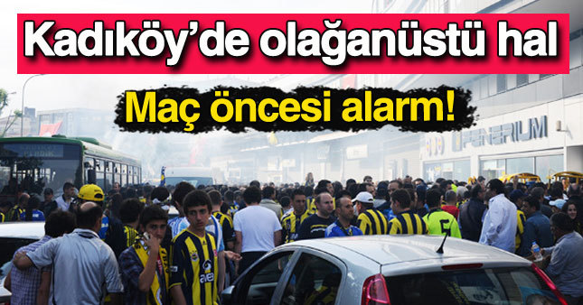 Kadıköy'de maç öncesi güvenlik alarmı