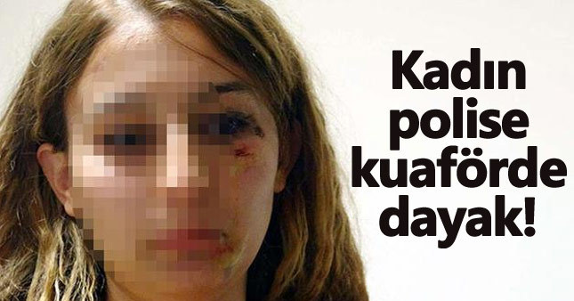 Kadın polise kuaförde dayak attılar