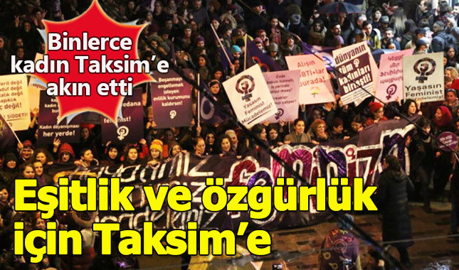 Kadınlar eşitlik ve özgürlük için Taksim'e akın etti