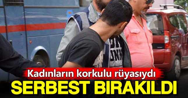 Kadınları taciz eden sapık serbest bırakıldı
