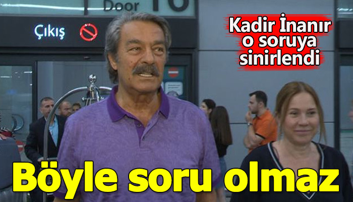 Kadir İnanır'ın soruya sinirlenip "böyle soru mu olur?" demesi