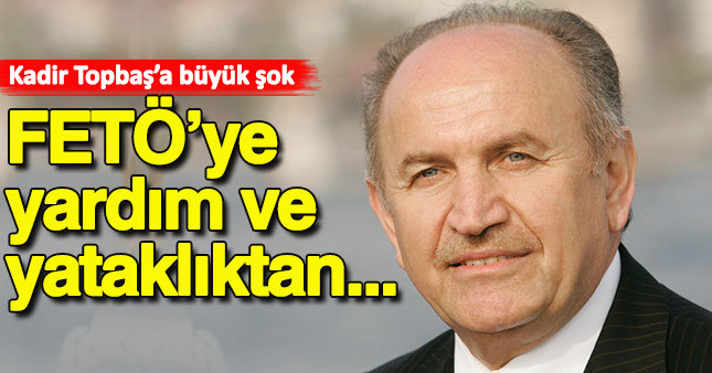 Kadir Topbaş'a büyük şok! FETÖ'ye yardım...