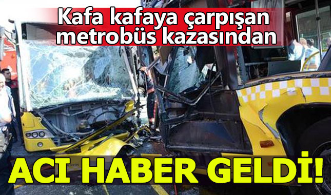 Kafa kafaya çarpışan metrobüs kazasından acı haber geldi