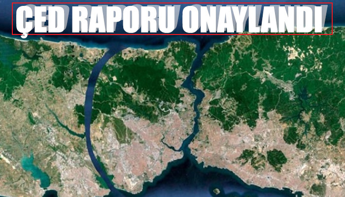 Kanal İstanbul'un ÇED Raporu onaylandı