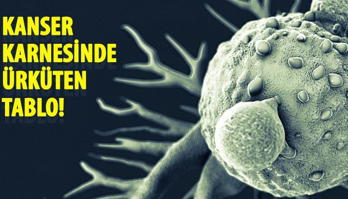 Kanser karnesinde ürküten tablo!