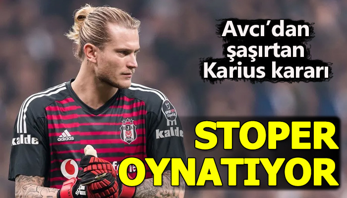 Karius stoper oynuyor! Avcı'nın yeni kararı!
