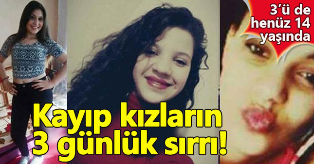 Kayıp 3 kız ile ilgili son dakika haberi