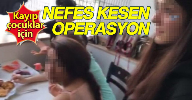 Kayıp çocuklar nefes kesen operasyon