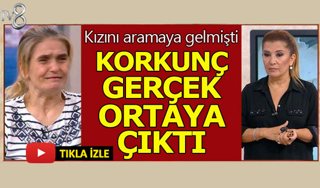 Kayıp kızını aramaya gelen annenin korkunç yüzü ortaya çıktı
