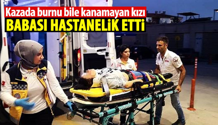 Kazada burnu bile kanamayan çocuğu babası hastanelik etti