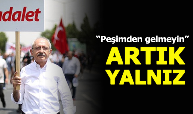 Kemal Kılıçdaroğlu yürümeye yalnız başına devam edecek
