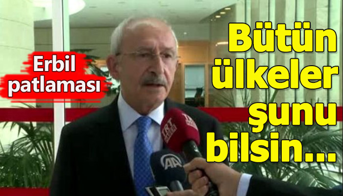 Kemal Kılıçdaroğlu'ndan Erbil patlamasına ilişkin açıklama geldi