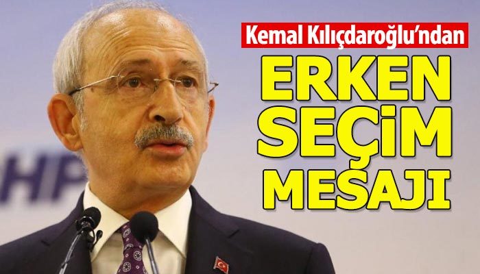 Kemal Kılıçdaroğlu'ndan erken seçim açıklaması
