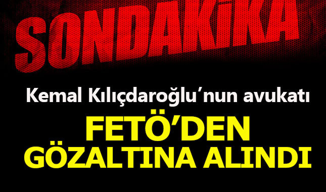 Kemal Kılıçdaroğlu'nun avukatı Celal Çelik FETÖ'den gözaltına alındı